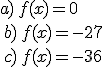 a) f(x)=0\\ b) f(x)=-27\\ c) f(x)=-36